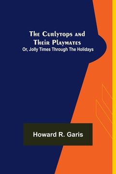 portada The Curlytops and Their Playmates; Or, Jolly Times Through the Holidays (en Inglés)