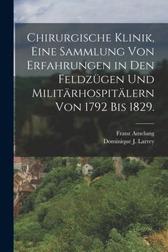 portada Chirurgische Klinik, eine Sammlung von Erfahrungen in den Feldzügen und Militärhospitälern von 1792 bis 1829. (en Alemán)