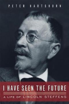 portada I Have Seen the Future: A Life of Lincoln Steffens 