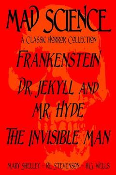 portada Mad Science: A Classic Horror Collection - Frankenstein, Dr. Jekyll and Mr. Hyde, The Invisible Man