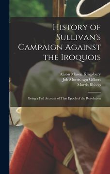 portada History of Sullivan's Campaign Against the Iroquois; Being a Full Account of That Epoch of the Revolution (en Inglés)
