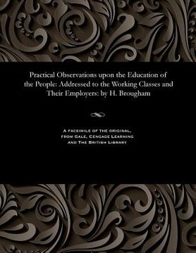 portada Practical Observations Upon the Education of the People: Addressed to the Working Classes and Their Employers: By H. Brougham (in English)