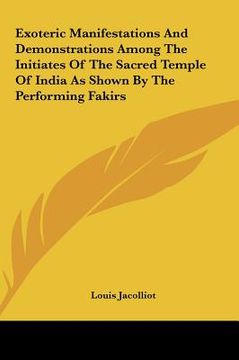 portada exoteric manifestations and demonstrations among the initiates of the sacred temple of india as shown by the performing fakirs (en Inglés)