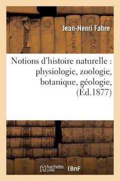 portada Notions d'Histoire Naturelle: Physiologie, Zoologie, Botanique, Géologie, (en Francés)