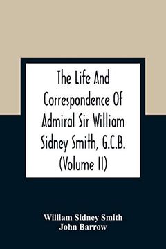portada The Life and Correspondence of Admiral sir William Sidney Smith, G. Co B. (Volume ii) (en Inglés)