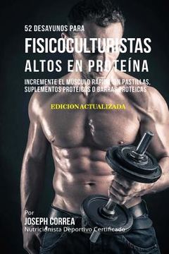 portada 52 Desayunos para Fisicoculturistas Altos en Proteína: Incremente Músculos Rápidamente sin Pastillas, Suplementos o Barras Proteicas (in Spanish)