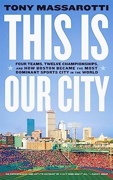 portada This is our City: Four Teams, Twelve Championships, and how Boston Became the Most Dominant Sports City in the World (en Inglés)