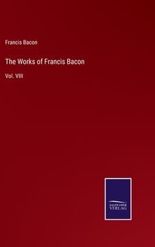 portada The Works of Francis Bacon: Vol. VIII (en Inglés)