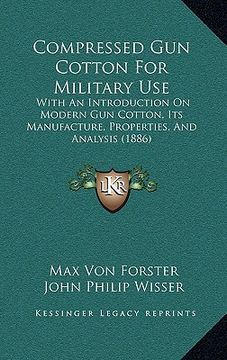 portada compressed gun cotton for military use: with an introduction on modern gun cotton, its manufacture, properties, and analysis (1886) (en Inglés)