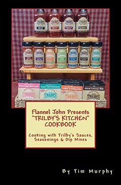 portada Flannel John Presents Trilby's Kitchen Cookbook: Cooking With Trilby's Sauces, Seasonings & dip Mixes (Flannel John Collaborations) (Volume 1) 