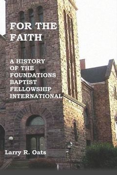 portada For the Faith: A History of the Foundations Baptist Fellowship International (en Inglés)