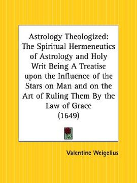 portada astrology theologized: the spiritual hermeneutics of astrology and holy writ being a treatise upon the influence of the stars on man and on t