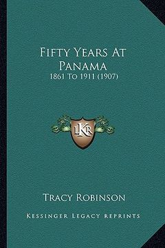 portada fifty years at panama: 1861 to 1911 (1907) (en Inglés)