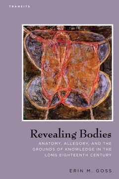 portada Revealing Bodies: Anatomy, Allegory, and the Grounds of Knowledge in the Long Eighteenth Century (en Inglés)