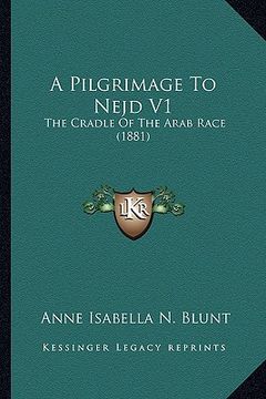 portada a pilgrimage to nejd v1: the cradle of the arab race (1881) (in English)
