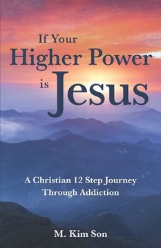 portada If Your Higher Power is Jesus: A Christian 12 Step Journey Through Addiction (in English)