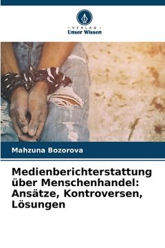 portada Medienberichterstattung über Menschenhandel: Ansätze, Kontroversen, Lösungen (en Alemán)