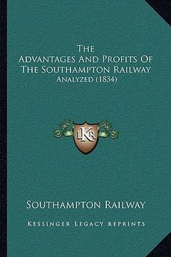 portada the advantages and profits of the southampton railway: analyzed (1834) (en Inglés)