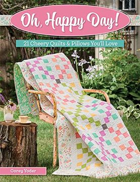 portada Oh, Happy Day! 21 Cheery Quilts & Pillows You'll Love (en Inglés)