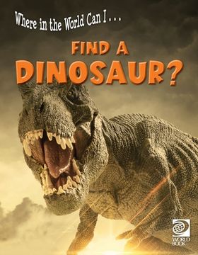 portada Where in the World Can I ... Find a Dinosaur? (en Inglés)