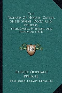 portada the diseases of horses, cattle, sheep, swine, dogs, and poultry: their causes, symptoms, and treatment (1871) (en Inglés)