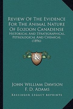 portada review of the evidence for the animal nature of eozoon canadense: historical and stratigraphical, petrological and chemical (1896) (en Inglés)
