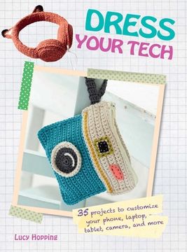 portada Dress Your Tech: 35 Projects to Customize Your Phone, Laptop, Tablet, Camera, and More (en Inglés)