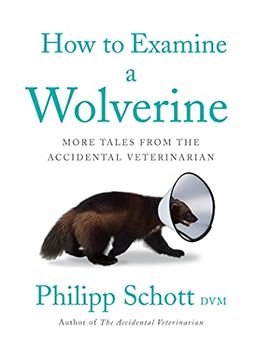 portada How to Examine a Wolverine: More Tales From the Accidental Veterinarian 