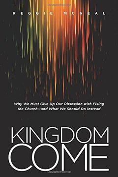 portada Kingdom Come: Why We Must Give Up Our Obsession with Fixing the Church--and What We Should Do Instead (in English)
