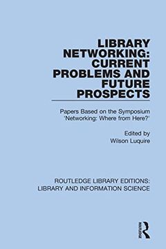 portada Library Networking: Current Problems and Future Prospects: Papers Based on the Symposium 'networking: Where From Here? ' (Routledge Library Editions: Library and Information Science) 
