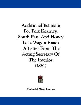 portada additional estimate for fort kearney, south pass, and honey lake wagon road: a letter from the acting secretary of the interior (1861) (in English)