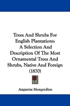 portada trees and shrubs for english plantations: a selection and description of the most ornamental trees and shrubs, native and foreign (1870) (en Inglés)