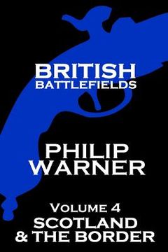 portada British Battlefields - Volume 4 - Scotland & The Border (en Inglés)