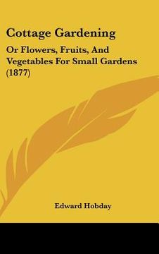 portada cottage gardening: or flowers, fruits, and vegetables for small gardens (1877)