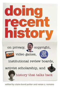 portada doing recent history: on privacy, copyright, video games, institutional review boards, activist scholarship, and history that talks back