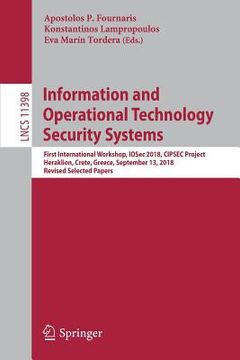 portada Information and Operational Technology Security Systems: First International Workshop, Iosec 2018, Cipsec Project, Heraklion, Crete, Greece, September (in English)