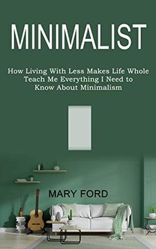 portada Minimalist: Teach me Everything i Need to Know About Minimalism (How Living With Less Makes Life Whole) (en Inglés)