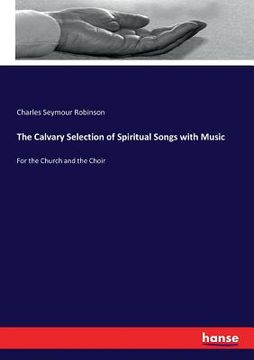portada The Calvary Selection of Spiritual Songs with Music: For the Church and the Choir (en Inglés)