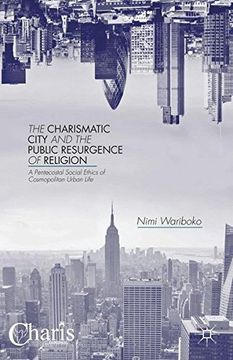 portada The Charismatic City and the Public Resurgence of Religion: A Pentecostal Social Ethics of Cosmopolitan Urban Life (Christianity and Renewal - Interdisciplinary Studies)