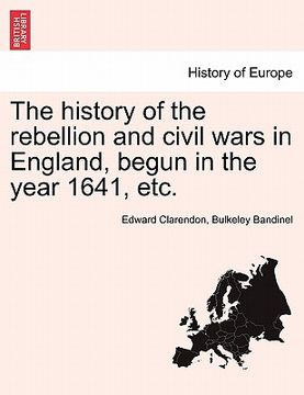 portada the history of the rebellion and civil wars in england, begun in the year 1641, etc. (en Inglés)