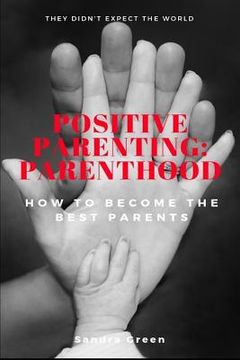 portada Positive Parenting: Parenthood: : How to Become the Best Parents (en Inglés)