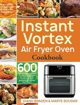 portada Instant Vortex Air Fryer Oven Cookbook: 600 Affordable and Delicious Air Fryer Oven Recipes for Cooking Easier, Faster, And More Enjoyable for You and (en Inglés)