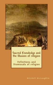 portada Sacred Knowledge and the Illusion of religion: Definitions and Dismissals of religion