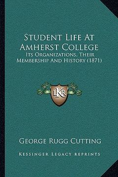 portada student life at amherst college: its organizations, their membership and history (1871) (en Inglés)