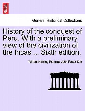 portada history of the conquest of peru. with a preliminary view of the civilization of the incas ... sixth edition.