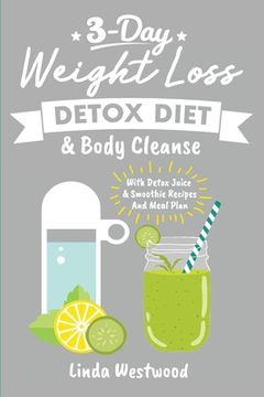 portada Detox (3rd Edition): 3-Day Weight Loss Detox Diet & Body Cleanse (With Detox Juice & Smoothie Recipes And Meal Plan) (en Inglés)
