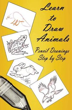 portada Learn to Draw Animals: Pencil Drawings Step by Step: Pencil Drawing Ideas for Absolute Beginners (en Inglés)