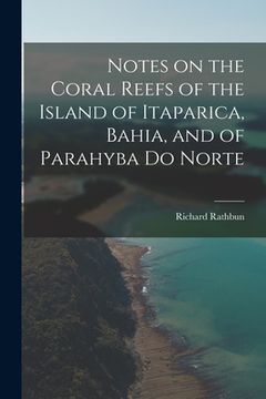 portada Notes on the Coral Reefs of the Island of Itaparica, Bahia, and of Parahyba Do Norte (en Inglés)