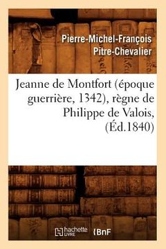 portada Jeanne de Montfort (Époque Guerrière, 1342), Règne de Philippe de Valois, (Éd.1840) (en Francés)