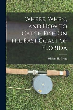 portada Where, When, and How to Catch Fish On the East Coast of Florida (en Inglés)